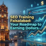 SEO Training in Faisalabad: Earn in Dollars with Pakistan’s Most Practical Digital Skills Course